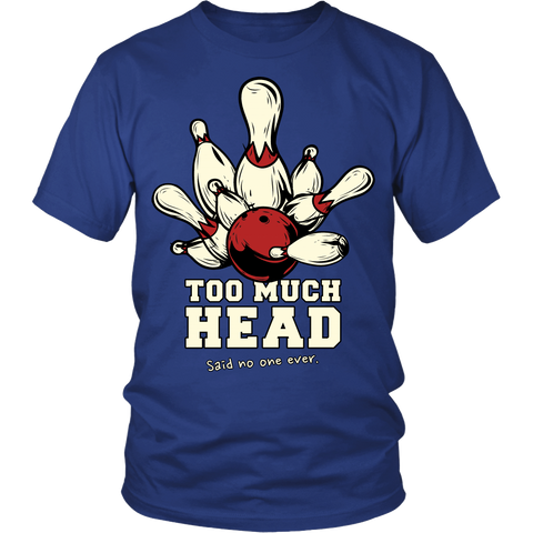 Too Much Head... Said No One Ever - Design On Front